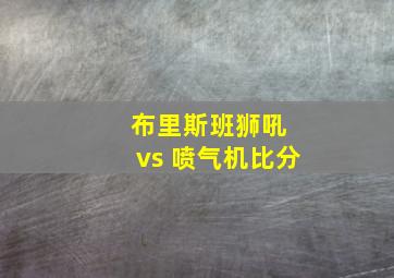 布里斯班狮吼 vs 喷气机比分